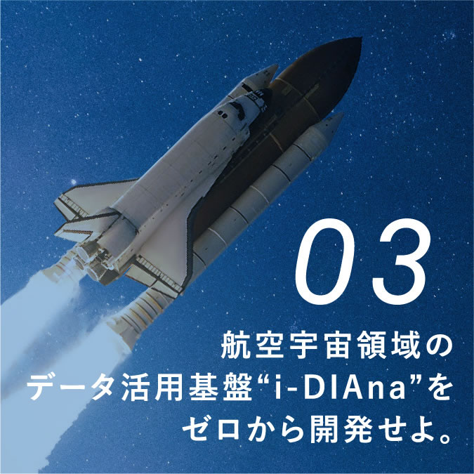 PROJECT 03 航空宇宙領域のデータ活用基盤“i-DIAna”をゼロから開発せよ。